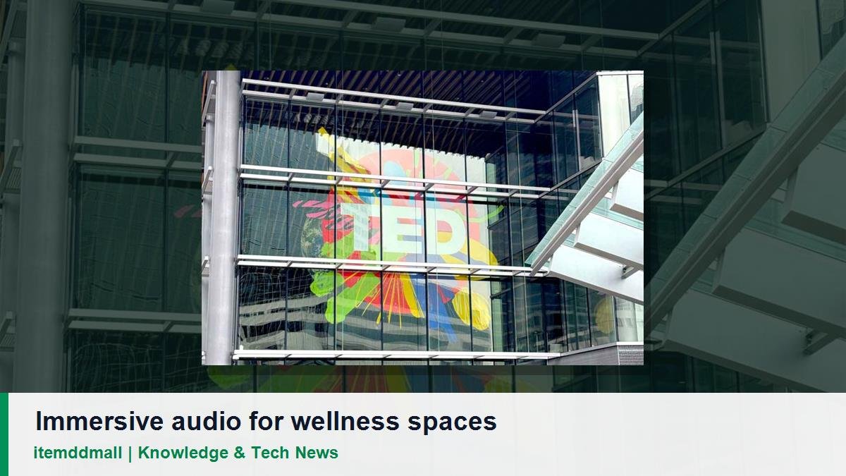 Immersive audio ไม่ได้มีไว้แค่โชว์ แต่เริ่มเข้าพื้นที่ wellness และ workplace